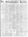 Nottinghamshire Guardian Friday 03 February 1882 Page 1