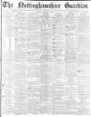 Nottinghamshire Guardian Friday 10 February 1882 Page 1