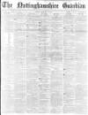 Nottinghamshire Guardian Friday 17 February 1882 Page 1