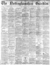 Nottinghamshire Guardian Friday 19 February 1886 Page 1