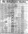 Nottinghamshire Guardian Saturday 16 November 1889 Page 1