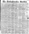 Nottinghamshire Guardian Saturday 27 August 1892 Page 1