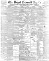 Royal Cornwall Gazette Thursday 15 December 1898 Page 1