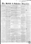 Sheffield Independent Saturday 15 May 1852 Page 1