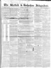 Sheffield Independent Saturday 26 February 1853 Page 1
