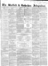 Sheffield Independent Saturday 21 July 1855 Page 1