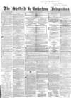Sheffield Independent Saturday 28 July 1855 Page 1
