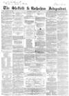 Sheffield Independent Saturday 01 August 1857 Page 1