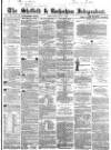 Sheffield Independent Wednesday 01 July 1863 Page 1