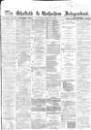 Sheffield Independent Saturday 16 March 1867 Page 1