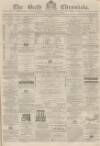 Bath Chronicle and Weekly Gazette Thursday 26 February 1863 Page 1