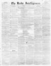 Leeds Intelligencer Saturday 01 July 1854 Page 1