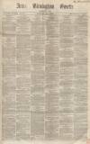Aris's Birmingham Gazette Saturday 03 May 1862 Page 1
