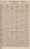Aris's Birmingham Gazette Saturday 05 September 1863 Page 1