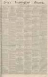 Aris's Birmingham Gazette Saturday 19 September 1863 Page 1