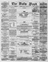 Liverpool Daily Post Monday 09 March 1857 Page 1