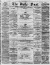 Liverpool Daily Post Thursday 16 April 1857 Page 1