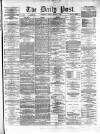 Liverpool Daily Post Friday 04 August 1871 Page 1