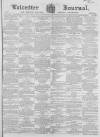 Leicester Journal Friday 20 March 1863 Page 1