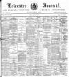 Leicester Journal Friday 28 July 1899 Page 1