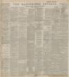 Manchester Courier Monday 30 April 1888 Page 1