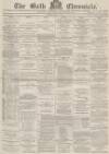 Bath Chronicle and Weekly Gazette Thursday 20 April 1882 Page 1