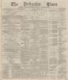 Derbyshire Times Saturday 25 April 1868 Page 1