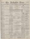 Derbyshire Times Wednesday 23 March 1887 Page 1