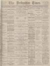 Derbyshire Times Saturday 05 April 1890 Page 1