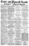 Exeter and Plymouth Gazette Monday 11 March 1872 Page 1