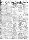 Exeter and Plymouth Gazette Monday 09 July 1877 Page 1