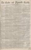 Exeter and Plymouth Gazette Friday 18 October 1878 Page 1