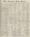 Newcastle Journal Monday 25 April 1870 Page 1