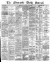 Newcastle Journal Monday 15 April 1872 Page 1