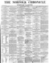 Norfolk Chronicle Saturday 19 May 1860 Page 1