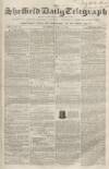 Sheffield Daily Telegraph Saturday 14 July 1855 Page 1