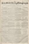 Sheffield Daily Telegraph Tuesday 24 July 1855 Page 1