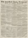 Sheffield Daily Telegraph Tuesday 04 March 1856 Page 1