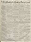 Sheffield Daily Telegraph Friday 28 March 1856 Page 1