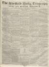 Sheffield Daily Telegraph Saturday 29 March 1856 Page 1