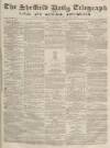 Sheffield Daily Telegraph Monday 31 March 1856 Page 1
