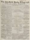 Sheffield Daily Telegraph Friday 18 April 1856 Page 1