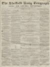 Sheffield Daily Telegraph Thursday 15 May 1856 Page 1