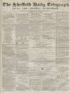 Sheffield Daily Telegraph Saturday 07 June 1856 Page 1