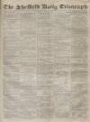 Sheffield Daily Telegraph Friday 01 August 1856 Page 1
