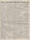 Sheffield Daily Telegraph Saturday 02 August 1856 Page 1