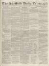 Sheffield Daily Telegraph Thursday 11 September 1856 Page 1