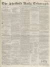 Sheffield Daily Telegraph Monday 29 September 1856 Page 1
