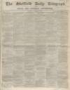 Sheffield Daily Telegraph Saturday 15 November 1856 Page 1
