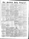 Sheffield Daily Telegraph Wednesday 15 July 1857 Page 1